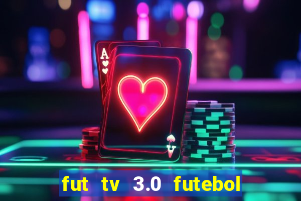 fut tv 3.0 futebol ao vivo